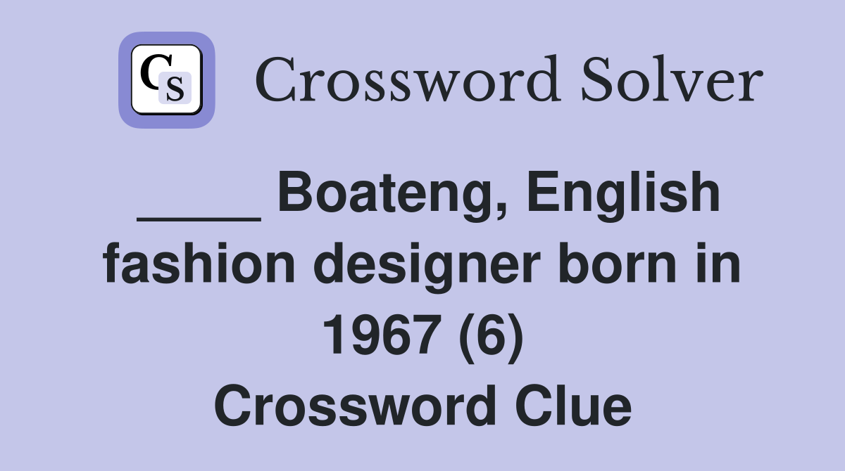 Boateng, English fashion designer born in 1967 (6) Crossword Clue